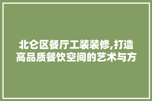 北仑区餐厅工装装修,打造高品质餐饮空间的艺术与方法 北仑区餐厅工装装修,打造高品质餐饮空间的艺术与方法 MI家设计指南