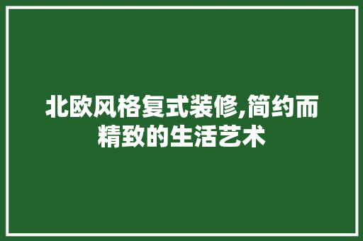 北欧风格复式装修,简约而精致的生活艺术 北欧风格复式装修,简约而精致的生活艺术 MI家设计指南