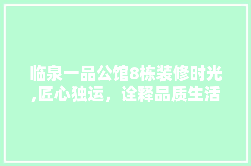 临泉一品公馆8栋装修时光,匠心独运，诠释品质生活新篇章