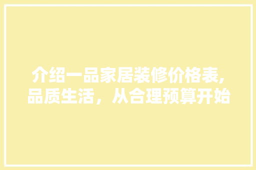 介绍一品家居装修价格表,品质生活，从合理预算开始