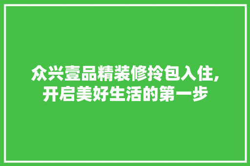 众兴壹品精装修拎包入住,开启美好生活的第一步 众兴壹品精装修拎包入住,开启美好生活的第一步 MI家装修攻略
