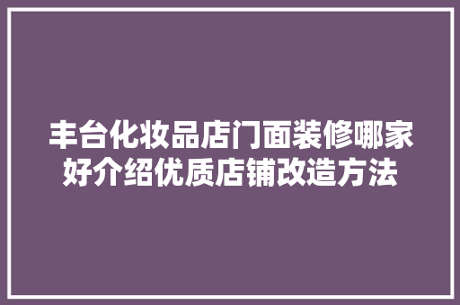 丰台化妆品店门面装修哪家好介绍优质店铺改造方法