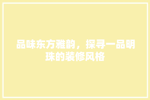 品味东方雅韵，探寻一品明珠的装修风格