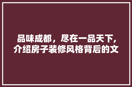 品味成都，尽在一品天下,介绍房子装修风格背后的文化底蕴