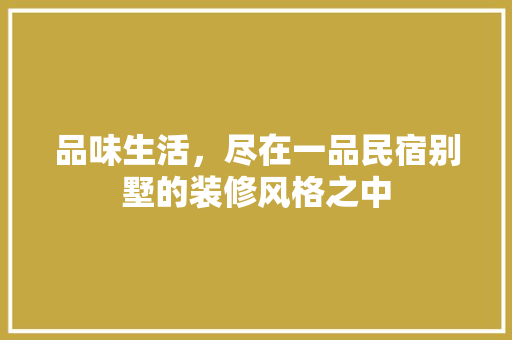 品味生活，尽在一品民宿别墅的装修风格之中 品味生活，尽在一品民宿别墅的装修风格之中 MI家公司推荐