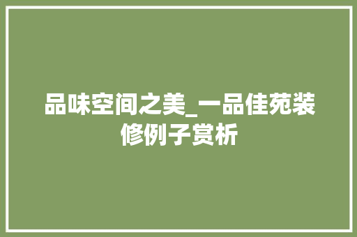 品味空间之美_一品佳苑装修例子赏析 品味空间之美_一品佳苑装修例子赏析 MI家装修经验