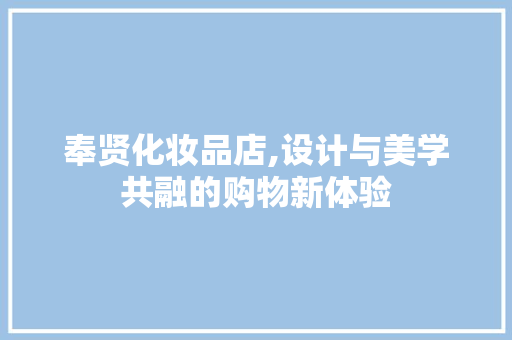 奉贤化妆品店,设计与美学共融的购物新体验