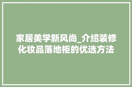 家居美学新风尚_介绍装修化妆品落地柜的优选方法 家居美学新风尚_介绍装修化妆品落地柜的优选方法 MI家公司推荐