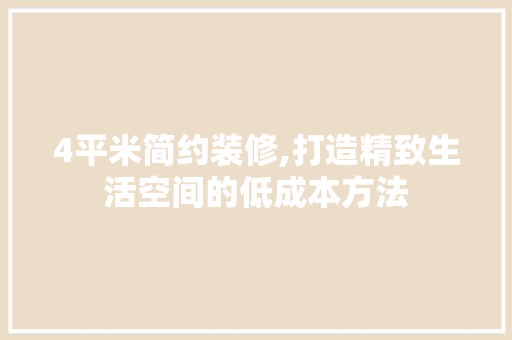 4平米简约装修,打造精致生活空间的低成本方法