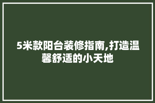 5米款阳台装修指南,打造温馨舒适的小天地