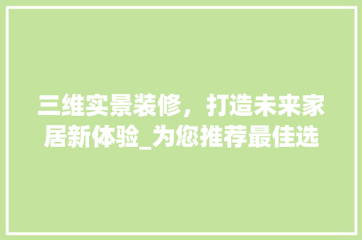 三维实景装修，打造未来家居新体验_为您推荐最佳选择