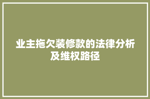 业主拖欠装修款的法律分析及维权路径