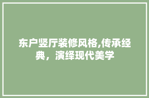 东户竖厅装修风格,传承经典，演绎现代美学 东户竖厅装修风格,传承经典，演绎现代美学 MI家公司推荐