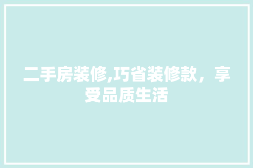 二手房装修,巧省装修款，享受品质生活