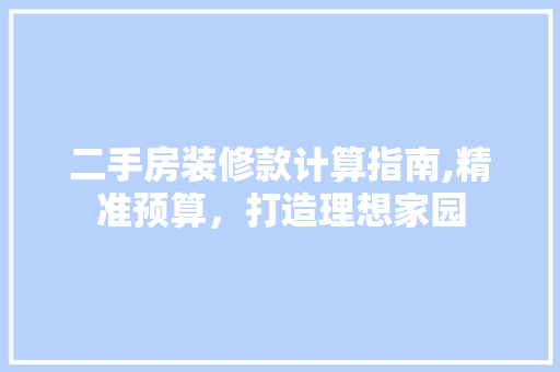 二手房装修款计算指南,精准预算，打造理想家园