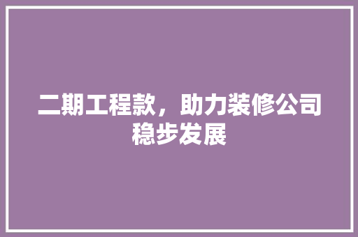 二期工程款，助力装修公司稳步发展