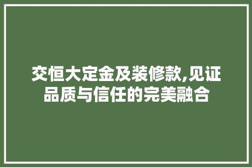 交恒大定金及装修款,见证品质与信任的完美融合 交恒大定金及装修款,见证品质与信任的完美融合 MI家设计指南