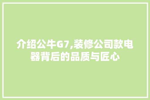 介绍公牛G7,装修公司款电器背后的品质与匠心
