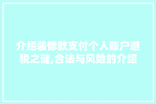 介绍装修款支付个人账户避税之谜,合法与风险的介绍