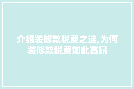 介绍装修款税费之谜,为何装修款税费如此高昂