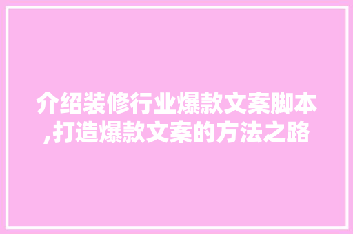 介绍装修行业爆款文案脚本,打造爆款文案的方法之路 介绍装修行业爆款文案脚本,打造爆款文案的方法之路 MI家公司推荐