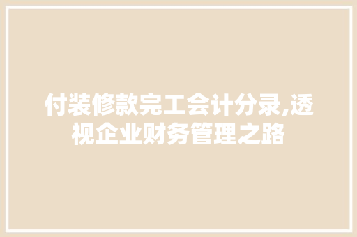 付装修款完工会计分录,透视企业财务管理之路