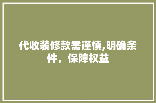 代收装修款需谨慎,明确条件，保障权益 代收装修款需谨慎,明确条件，保障权益 MI家装修攻略