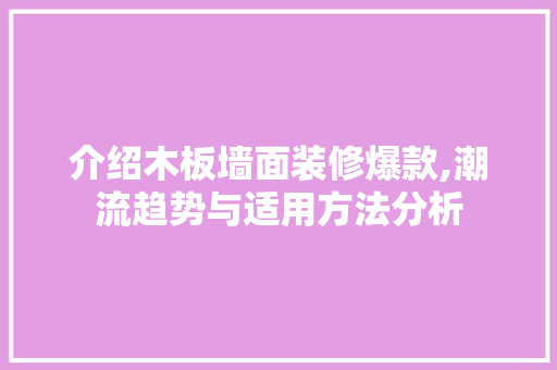介绍木板墙面装修爆款,潮流趋势与适用方法分析 介绍木板墙面装修爆款,潮流趋势与适用方法分析 MI家装修攻略