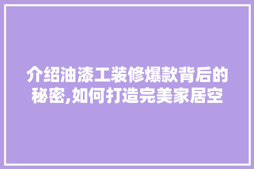 介绍油漆工装修爆款背后的秘密,如何打造完美家居空间