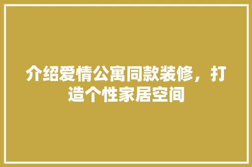 介绍爱情公寓同款装修，打造个性家居空间 介绍爱情公寓同款装修，打造个性家居空间 MI家装修攻略