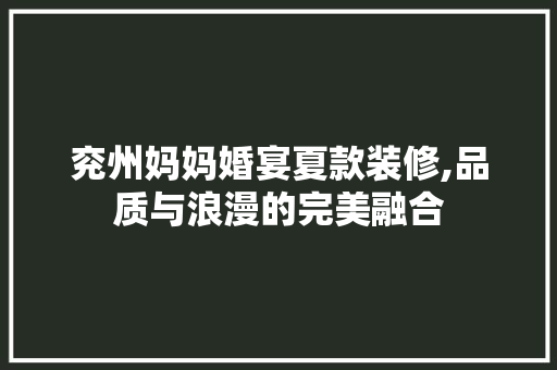 兖州妈妈婚宴夏款装修,品质与浪漫的完美融合 兖州妈妈婚宴夏款装修,品质与浪漫的完美融合 MI家装修经验