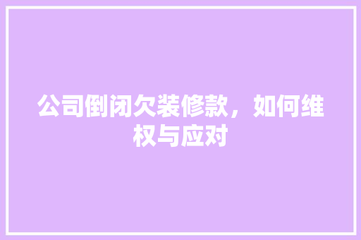 公司倒闭欠装修款，如何维权与应对