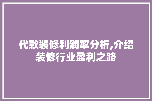 代款装修利润率分析,介绍装修行业盈利之路 代款装修利润率分析,介绍装修行业盈利之路 MI家公司推荐