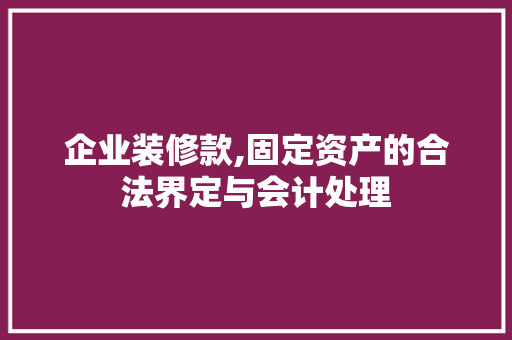 企业装修款,固定资产的合法界定与会计处理 企业装修款,固定资产的合法界定与会计处理 MI家设计指南