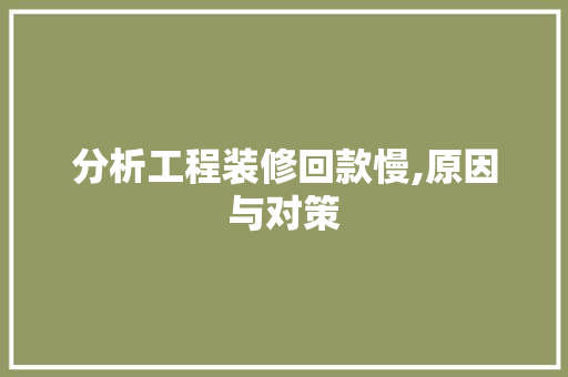 分析工程装修回款慢,原因与对策