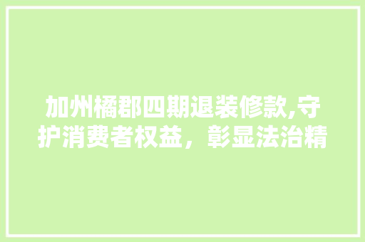 加州橘郡四期退装修款,守护消费者权益，彰显法治精神