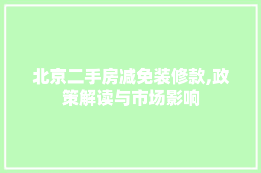 北京二手房减免装修款,政策解读与市场影响