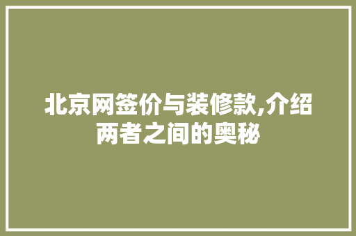 北京网签价与装修款,介绍两者之间的奥秘