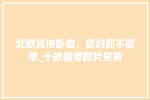 北欧风格卧室，简约而不简单_十款装修图片赏析 北欧风格卧室，简约而不简单_十款装修图片赏析 MI家公司推荐