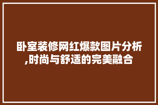 卧室装修网红爆款图片分析,时尚与舒适的完美融合