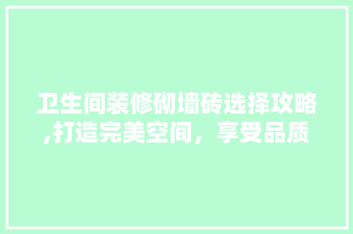 卫生间装修砌墙砖选择攻略,打造完美空间，享受品质生活 卫生间装修砌墙砖选择攻略,打造完美空间，享受品质生活 MI家装修经验