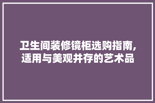 卫生间装修镜柜选购指南,适用与美观并存的艺术品