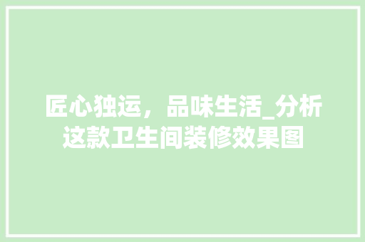 匠心独运，品味生活_分析这款卫生间装修效果图