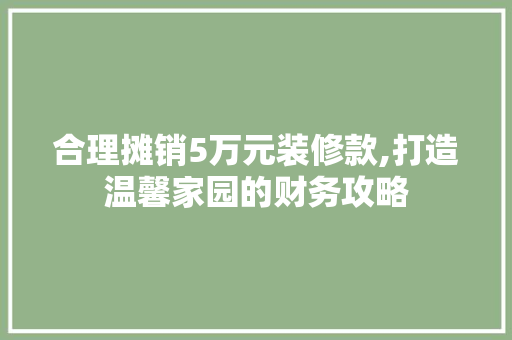 合理摊销5万元装修款,打造温馨家园的财务攻略