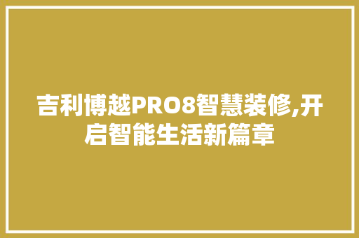 吉利博越PRO8智慧装修,开启智能生活新篇章
