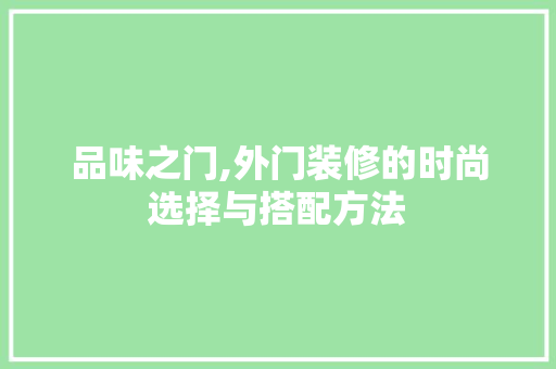 品味之门,外门装修的时尚选择与搭配方法