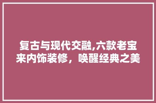 复古与现代交融,六款老宝来内饰装修，唤醒经典之美