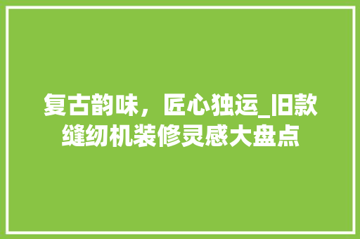 复古韵味，匠心独运_旧款缝纫机装修灵感大盘点