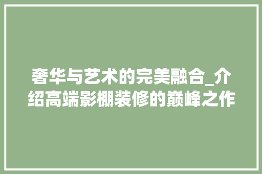 奢华与艺术的完美融合_介绍高端影棚装修的巅峰之作