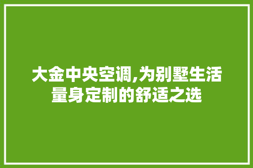 大金中央空调,为别墅生活量身定制的舒适之选